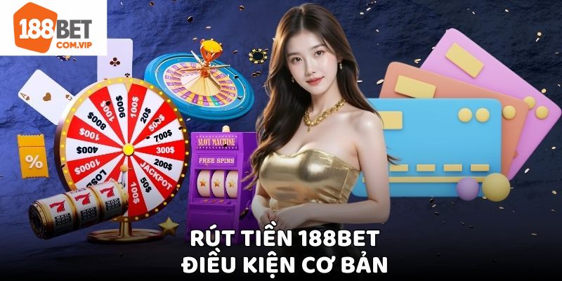Những quy định cần đáp ứng để có thể rút tiền 188Bet suôn sẻ
