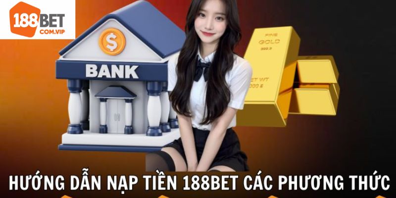 Quy trình nạp tiền 188Bet đơn giản và hiệu quả nhất