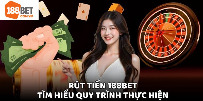 Hướng dẫn quy trình rút tiền 188Bet thành công ngay từ lần đầu