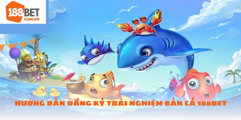 Cách tham gia bắn cá 188Bet nhận thưởng đơn giản