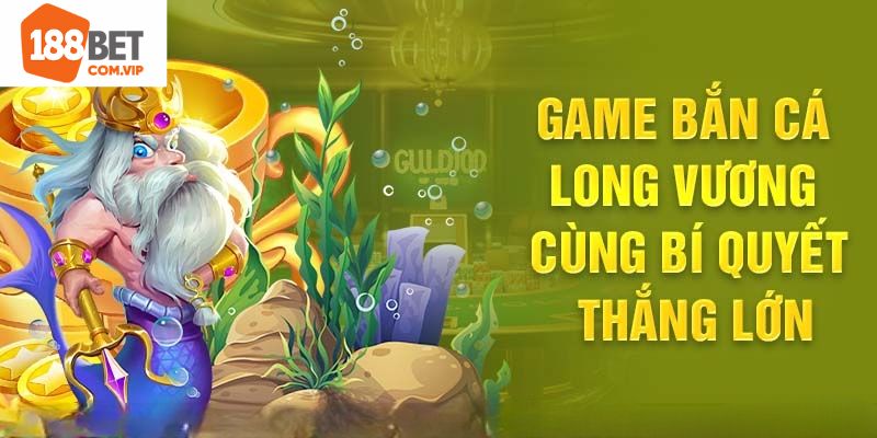 Bí quyết tham gia bắn cá long vương 188bet thắng khủng
