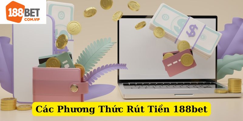 Chia sẻ một số hình thức giao dịch rút tiền an toàn tại 188Bet
