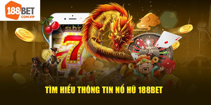 Giới thiệu đôi điều về sân chơi nổ hũ 188Bet